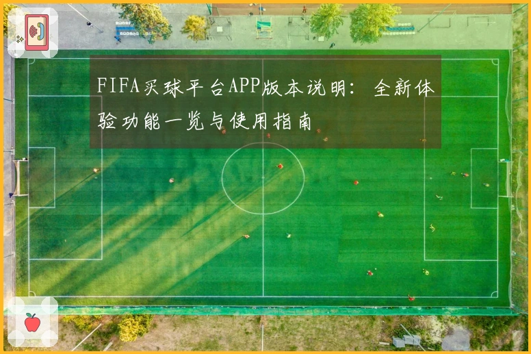 FIFA买球平台APP版本说明：全新体验功能一览与使用指南