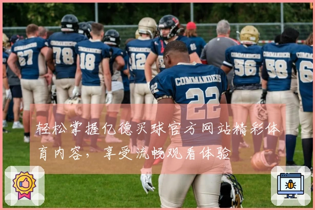 轻松掌握亿德买球官方网站精彩体育内容，享受流畅观看体验
