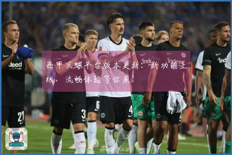 西甲买球平台版本更新：新功能上线，流畅体验等你来！