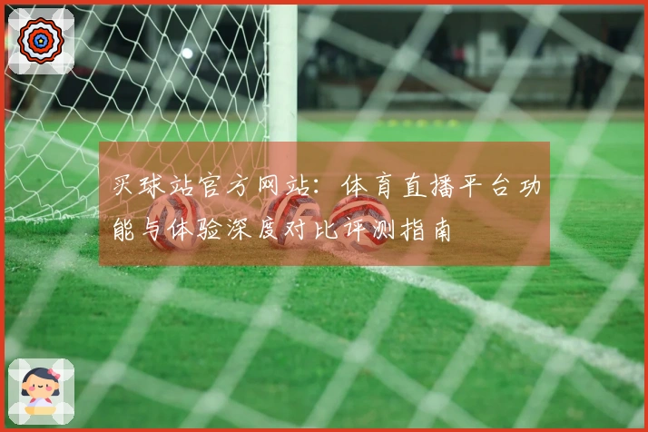 买球站官方网站：体育直播平台功能与体验深度对比评测指南